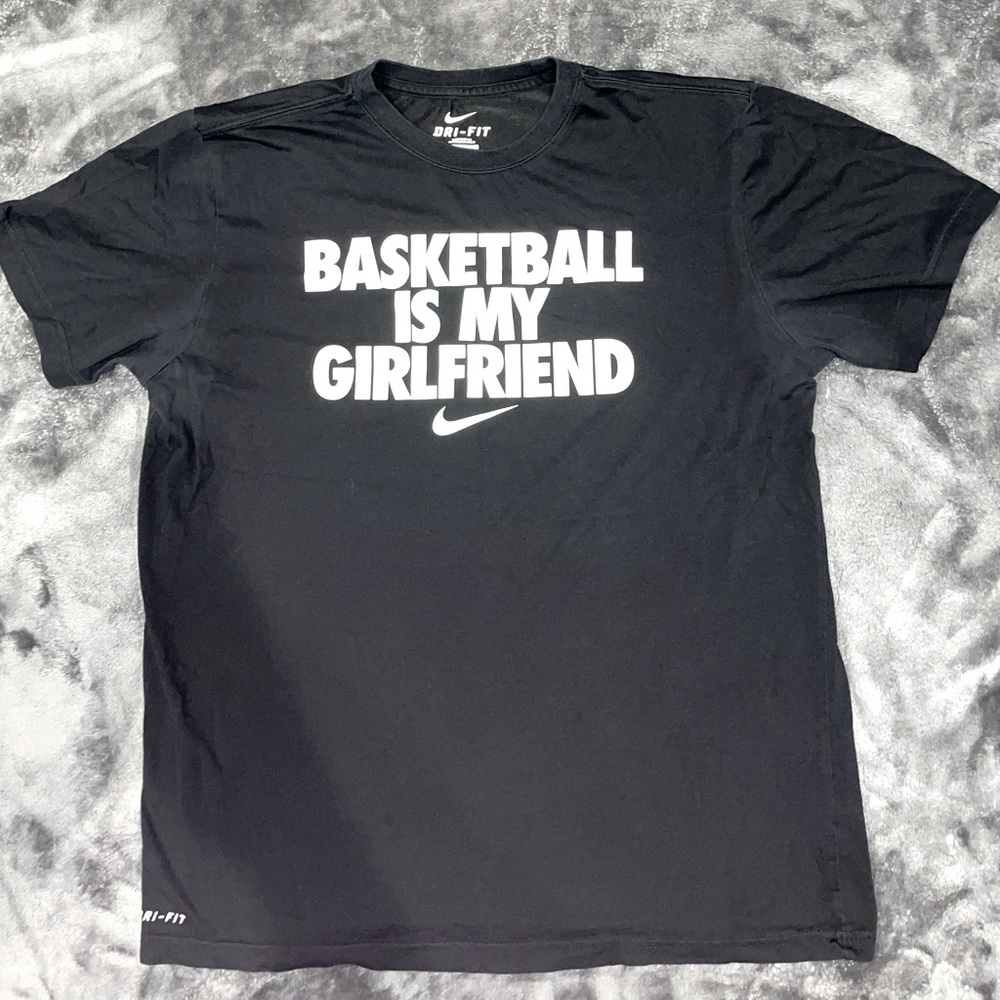 Nike “Dri-Fit” Shirt. “Basketball is my girlfriend”.